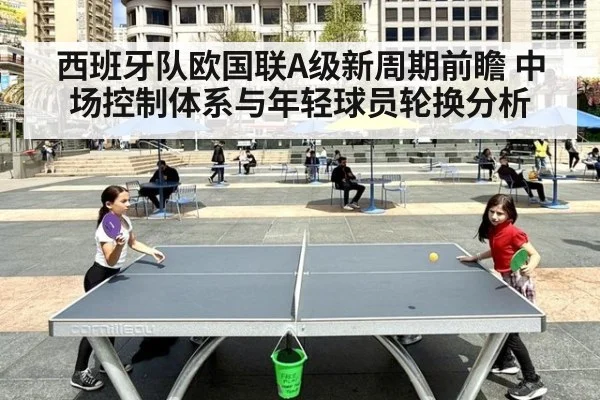 西班牙队欧国联A级新周期前瞻 中场控制体系与年轻球员轮换分析 - jiuyou game