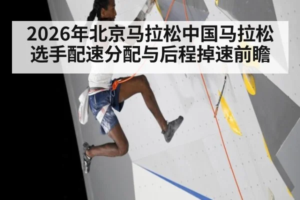 2026年北京马拉松中国马拉松选手配速分配与后程掉速前瞻（jiuyou game）